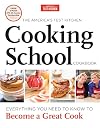 The America's Test Kitchen Cooking School Cookbook: Everything You Need to Know to Become a Great Cook