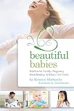 Beautiful Babies Nutrition For Fertility Pregnancy Breastfeeding And Babys First Food