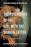 The Psychology Of The Girl With The Dragon Tattoo Understanding Lisbeth Salander And Stieg Larssons Millennium Trilogy