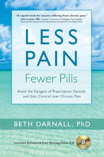 Less Pain, Fewer Pills: Avoid the Dangers of Prescription Opioids and Gain Control over Chronic Pain: Darnall PhD, Beth