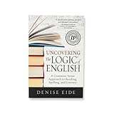 Uncovering The Logic Of English A Commonsense Approach To Reading Spelling And Literacy