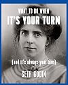 What to Do When it's Your Turn: (And it's Always Your Turn)