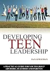 Developing Teen Leadership: A Practical Guide for Youth Group Advisors, Teachers and Parents