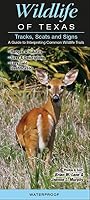 Wildlife of Texas Tracks, Scats and Signs A Guide to Interpreting Common Wildlife Trails
