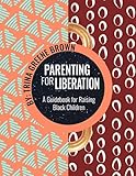 Parenting For Liberation A Guide For Raising Black Children