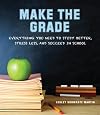 Make the Grade: Everything You Need to Study Better, Stress Less, and Succeed in School