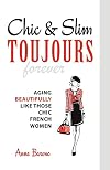 Chic & Slim Toujours: Aging Beautifully Like Those Chic French Women