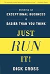 Just Run It!: Running an Exceptional Business Is Easier Than You Think