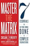Master the Matrix: 7 Essentials for Getting Things Done in Complex Organizations