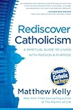 Rediscover Catholicism A Spiritual Guide To Living With Passion And Purpose