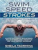 Swim Speed Strokes For Swimmers And Triathletes Master Butterfly Backstroke Breaststroke And Freestyle For Your Fastest Swimming
