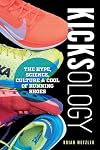 Kicksology: The Hype, Science, Culture & Cool of Running Shoes
