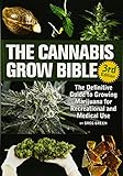 The Cannabis Grow Bible The Definitive Guide To Growing Marijuana For Recreational And Medicinal Use