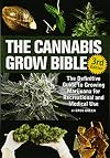 The Cannabis Grow Bible: The Definitive Guide to Growing Marijuana for Recreational and Medical Use