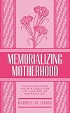 Memorializing Motherhood: Anna Jarvis and the Struggle for Control of Mother's Day