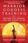 Warrior Goddess Training: Become the Woman You Are Meant to Be