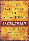 The Five Levels of Attachment: Toltec Wisdom for the Modern World