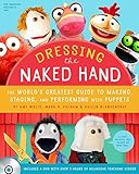 Dressing The Naked Hand The Worlds Greatest Guide To Puppets Puppetry And Puppeteering