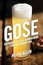 Gose: Brewing a Classic German Beer for the Modern Era - Fal Allen