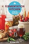 The Fermentation Kitchen: Recipes for the Craft Beer Lover's Pantry - Gabe Toth