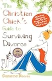 Christian Chicks Guide To Surviving Divorce What Your Girlfriends Would Tell You If They Knew What To Say