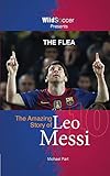 The Flea The Amazing Story Of Leo Messi