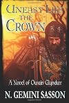 Uneasy Lies the Crown, A Novel of Owain Glyndwr