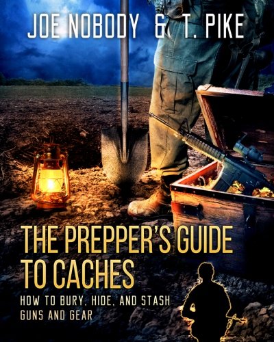 The Prepper's Guide to Caches: How to Bury, Hide, and Stash Guns and Gear (With: T Pike) cover