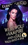 A Werewolf, a Vampire, and a Fae Walk into a Bar