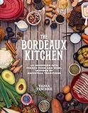 The Bordeaux Kitchen An Immersion Into French Food And Wine Inspired By Ancestral Traditions