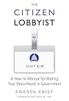 The Citizen Lobbyist: A How-to Manual for Making Your Voice Heard in Government