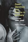 Queer Identities and Politics in Germany: A History, 1880–1945