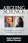 Arguing Science: A Dialogue on the Future of Science and Spirit