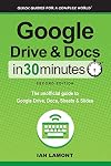 Google Drive & Docs in 30 Minutes (2nd Edition): The unofficial guide to the new Google Drive, Docs, Sheets & Slides