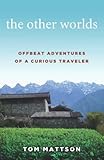 The Other Worlds: Offbeat Adventures of a Curious Traveler