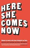 Here She Comes Now: Women in Music Who Have Changed Our Lives