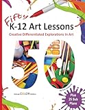 Fifty K-12 Art Lessons: Deluxe Color Edition: Creative Differentiated Explorations In Art