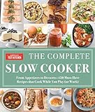 The Complete Slow Cooker From Appetizers To Desserts 400 Musthave Recipes That Cook While You Play Or Work
