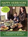 Happy Herbivore Holidays & Gatherings: Easy Plant-Based Recipes for Your Healthiest Celebrations and Special Occasions (Happy Hervibore)