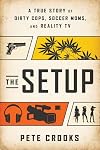 The Setup: A True Story of Dirty Cops, Soccer Moms, and Reality TV