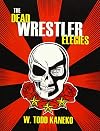 The Dead Wrestler Elegies
