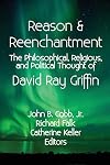 Reason & Reenchantment: The Philosophical, Religious, & Political Thought of David Ray Griffin