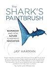 The Shark's Paintbrush: Biomimicry and How Nature is Inspiring Innovation