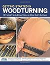 Getting Started in Woodturning: 18 Practical Projects & Expert Advice on Safety, Tools & Techniques (The American Association of Woodturners Official Guide)