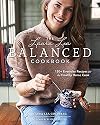 The Laura Lea Balanced Cookbook: 120 Everyday Recipes for the Healthy Home Cook