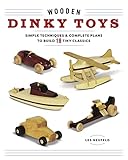 Wooden Dinky Toys Simple Techniques Complete Plans To Build 18 Tiny Classics