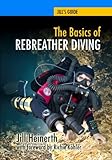 The Basics Of Rebreather Diving Beyond Scuba To Explore The Underwater World