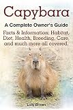 Capybara Facts Information Habitat Diet Health Breeding Care And Much More All Covered A Complete Owners Guide