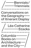 Biennialstriennials Conversations On The Geography Of Itinerant Display