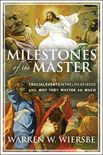 Milestones of the Master: Crucial Events in the Life of Jesus and Why They Matter So Much cover